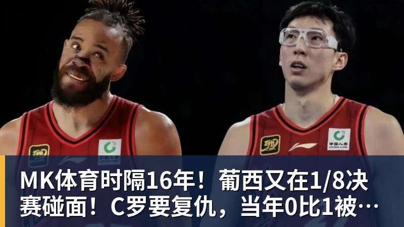 MK体育时隔16年！葡西又在1/8决赛碰面！C罗要复仇，当年0比1被淘汰！