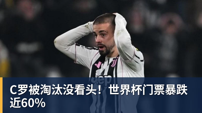 C罗被淘汰没看头！世界杯门票暴跌近60%