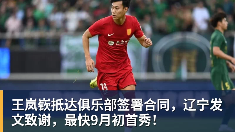 MK体育王岚嵚抵达俱乐部签署合同，辽宁发文致谢，最快9月初首秀！