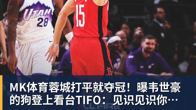 MK体育蓉城打平就夺冠！曝韦世豪的狗登上看台TIFO：见识见识你的本事