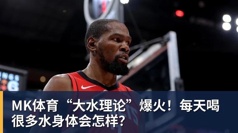 MK体育“大水理论”爆火！每天喝很多水身体会怎样？